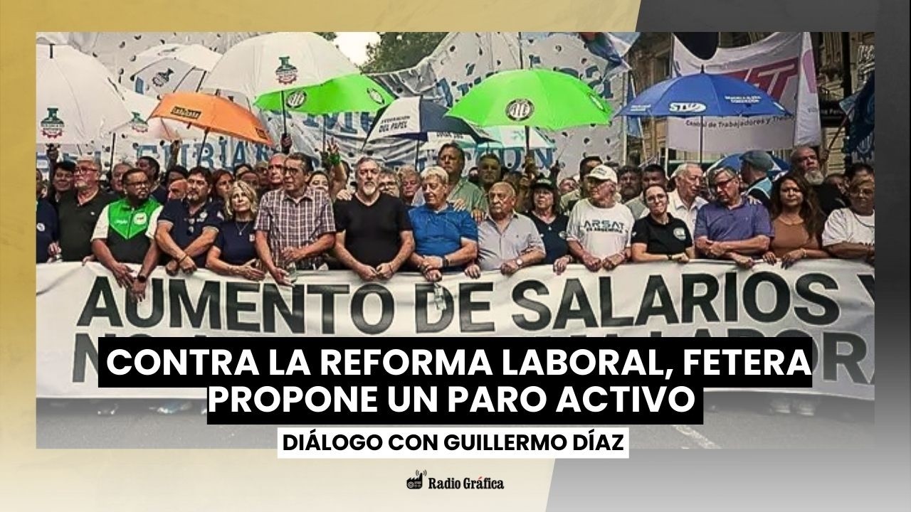 Contra la reforma laboral, FETERA propone un paro activo | Diálogo con Guillermo Díaz