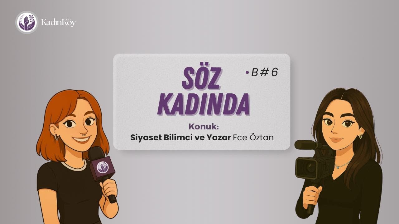 Söz Kadında #6 | Siyaset Bilimci Ece Öztan ile Eşitlik, Kapsayıcılık ve Dayanışma Üzerine
