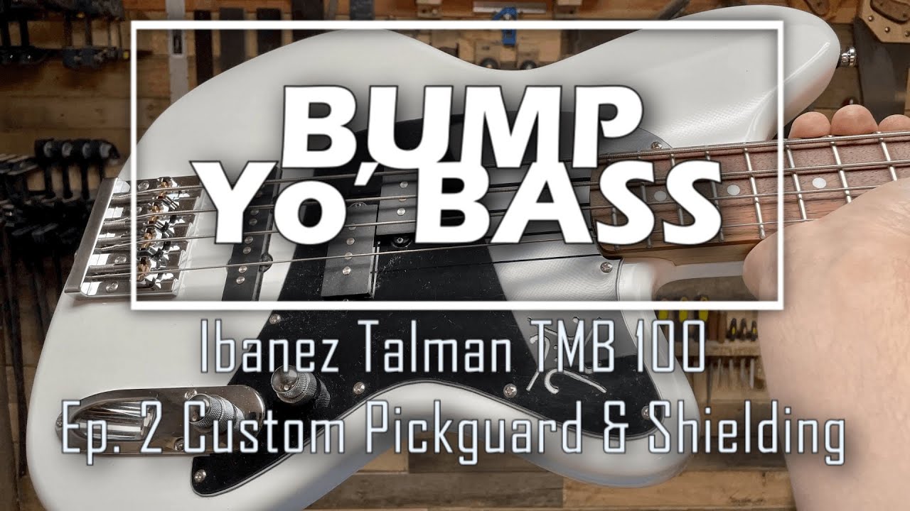 Bump Yo Bass Ep. 2 Ibanez Talman TMB 100 Custom Pickguard & Shielding