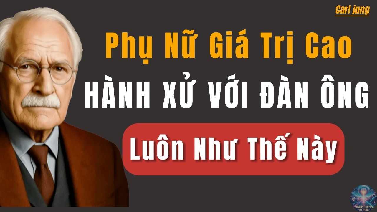 Phụ Nữ Giá Trị Cao Luôn Hành Xử Với Đàn Ông Như Thế Này | Carl Jung