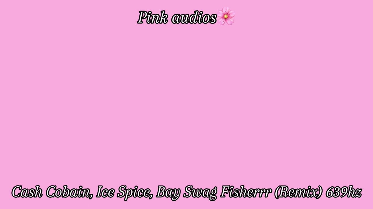 Cash Cobain, Ice Spice, Bay Swag Fisherrr (remix) 639hz