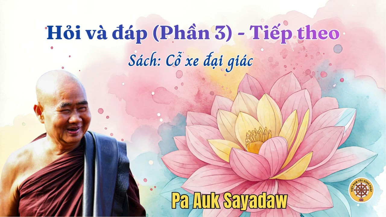 Hỏi và đáp - Phần 3 (tiếp theo) 🌸Trích sách : Cỗ xe đại giác 🌿 PA AUK SAYADAW