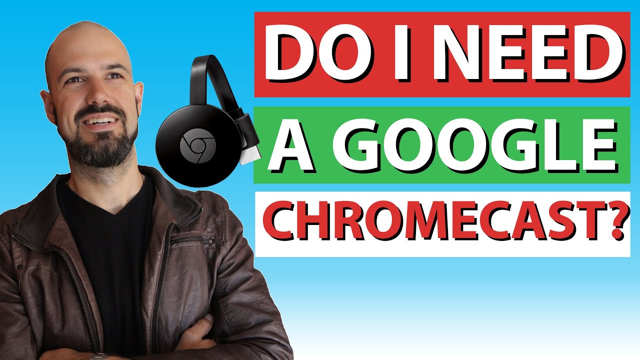 Do I really need a Google Chromecast?