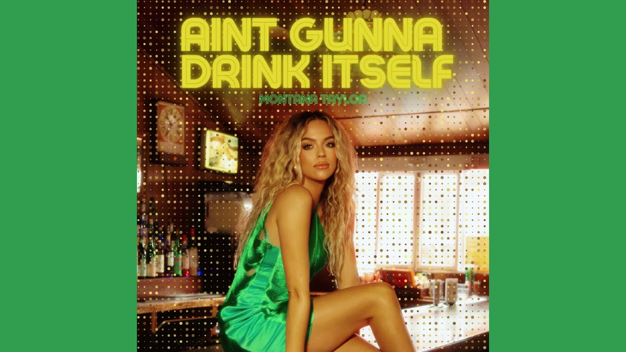 Aint Gunna Drink Itself - Montana Taylor