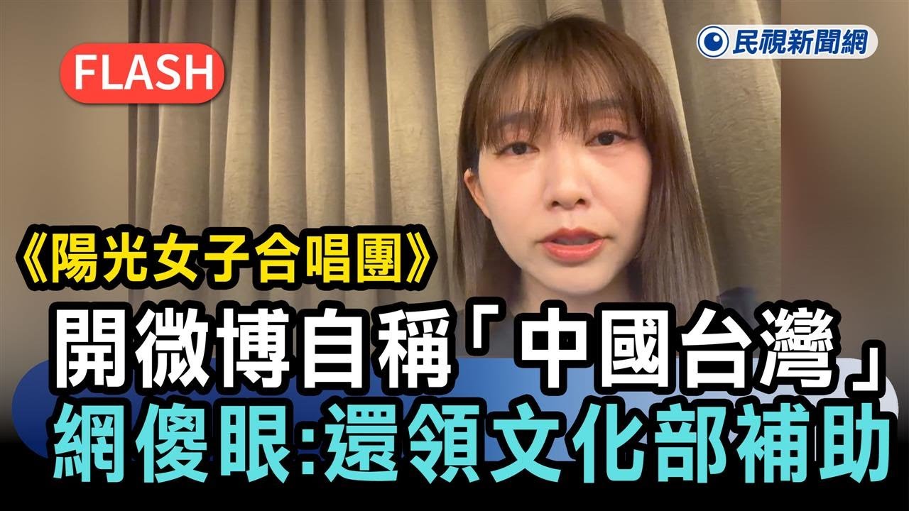 快新聞／《陽光女子合唱團》開微博自稱「中國台灣」！網傻眼譙翻：還領文化部補助－民視新聞