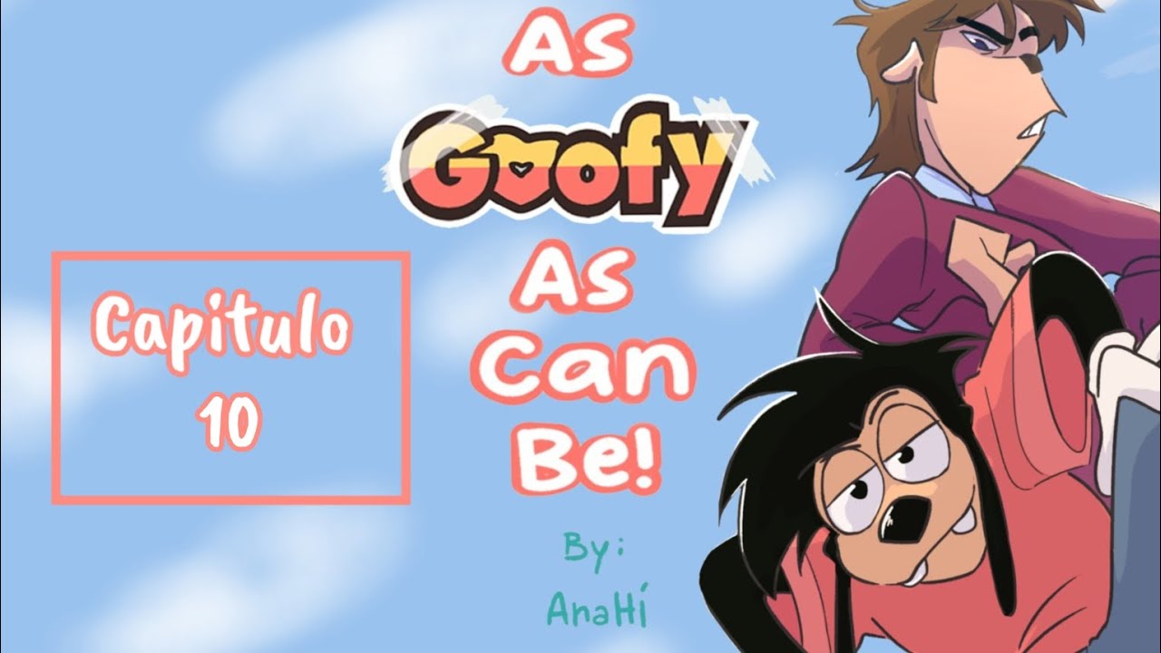 ✨AS GOOFY AS CAN BE!✨ [CAPÍTULO 10]