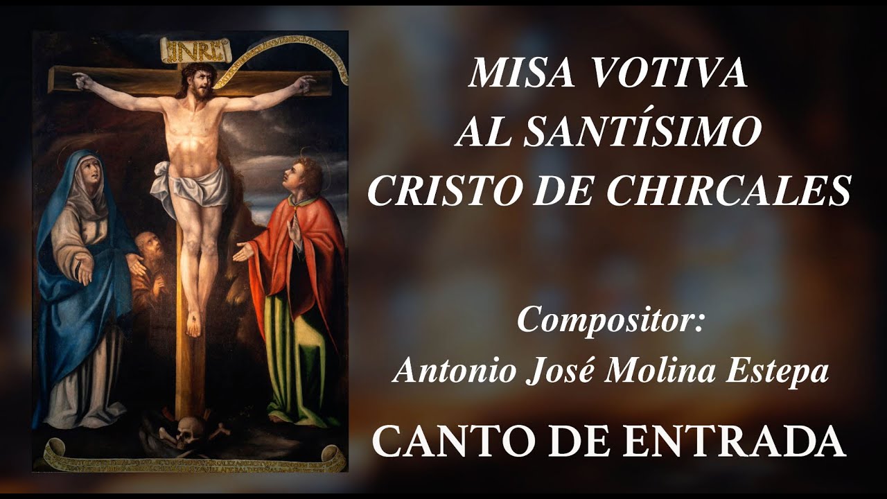 1 CANTO DE ENTRADA Misa Votiva al Santísimo Cristo de Chircales. Autor: Antonio José Molina Estepa.