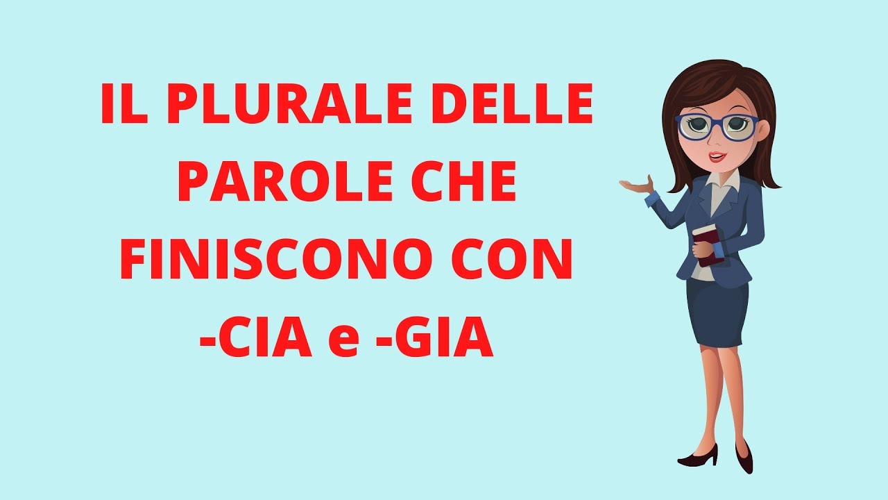 Italiano: Grammatica e ortografia, il PLURALE DELLE PAROLE CHE TERMINANO IN -CIA E -GIA