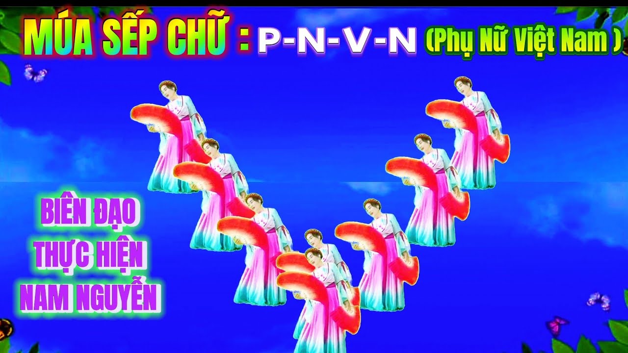Tôn vinh Phụ nữ Việt Nam. Múa sếp chữ ( P-N-V-N )bản múa quạt Nam Nguyễn 