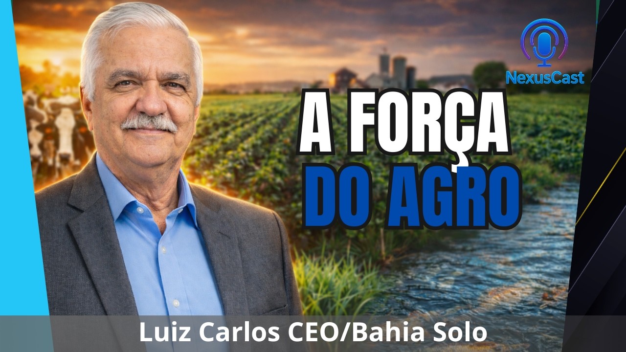 A Força do Agro - Luiz Carlos Ceo Bahia Solo| NexusCast #21