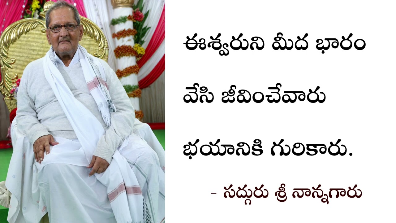 ఈశ్వరుని మీద భారం వేసి జీవించేవారు భయానికి గురికారు. - శ్రీ నాన్నగారు 