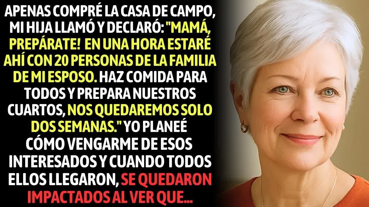 Apenas Compré La Casa De Campo, Mi Hija Llamó ＂En Una Hora Estaremos Ahí Con 20 Personas, Prepárate＂