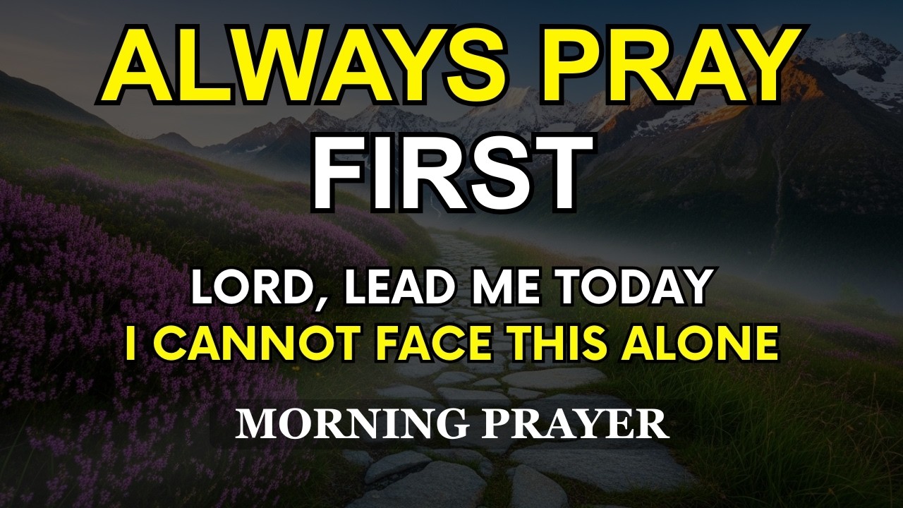 Always Pray First Today | Lord, Lead Me Today – I Cannot Face This Alone | Powerful Morning Prayer