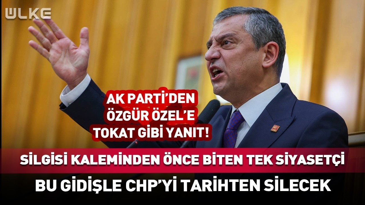 Bu Gidişle CHP’yi Tarihten Silecek! AK Parti'den Özgür Özel'e Yaylım Ateşi #haber