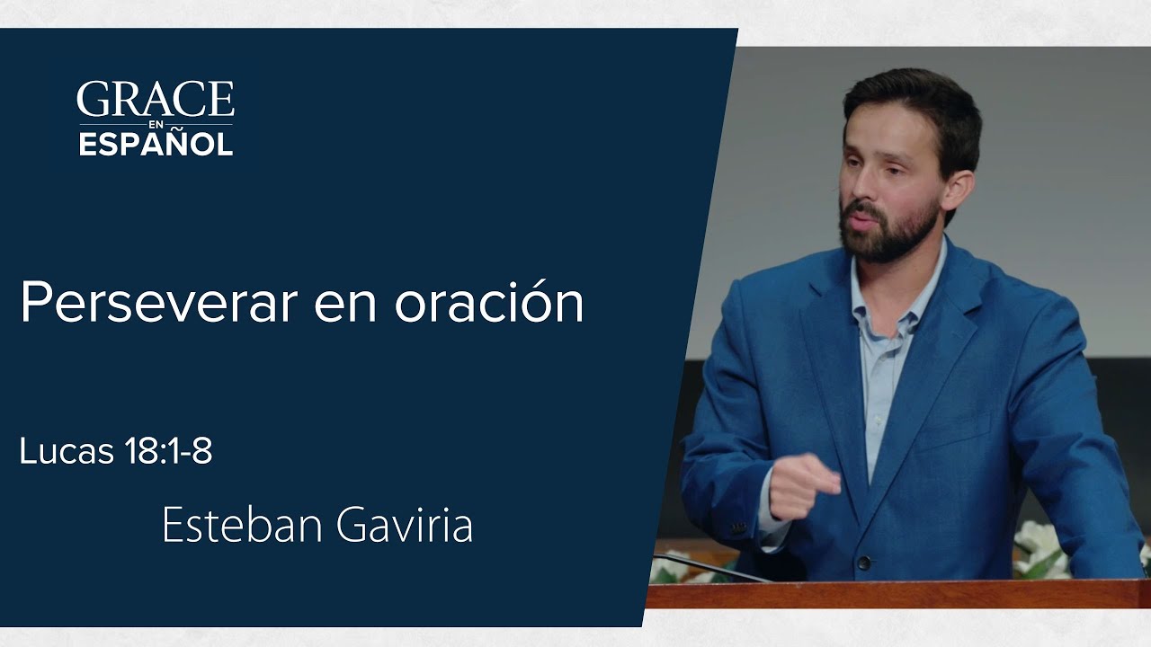 Lucas 18:1-8 | Perseverar en oración | Esteban Gaviria