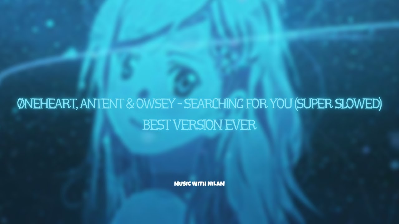 øneheart, antent & owsey - searching for you (super slowed) - best version ever! (4K MUSIC VIDEO)