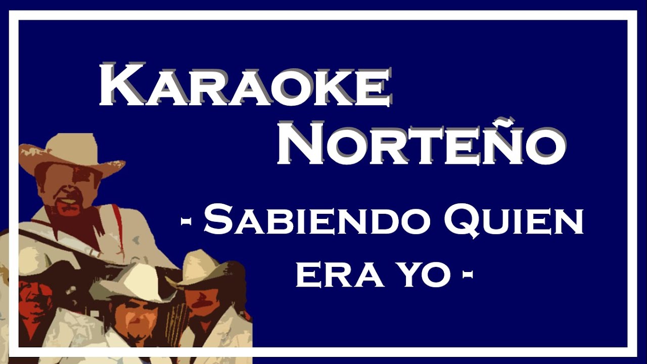 Sabiendo Quien Era Yo - Karaoke Norteño