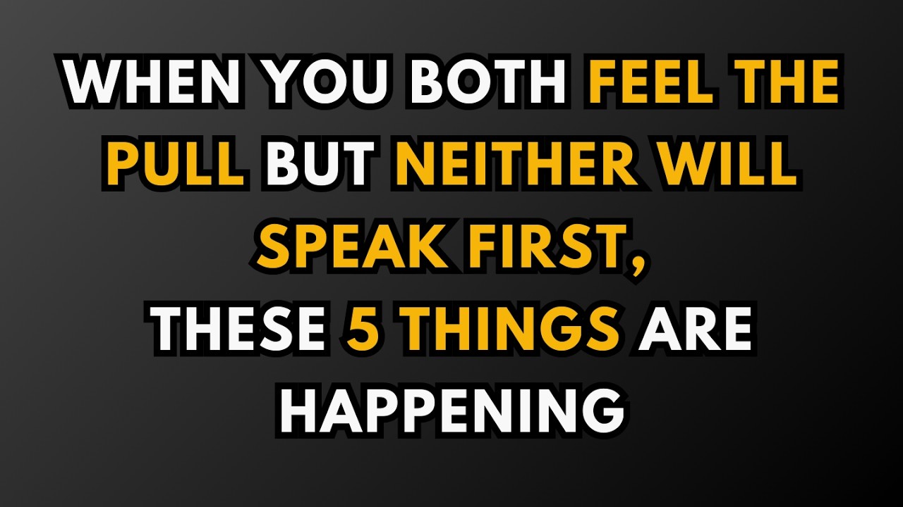 WHEN YOU BOTH FEEL THE PULL BUT NEITHER WILL SPEAK FIRST, THESE 5 THINGS ARE HAPPENING