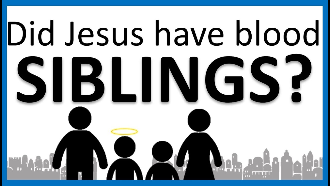 Did Jesus have blood Siblings?