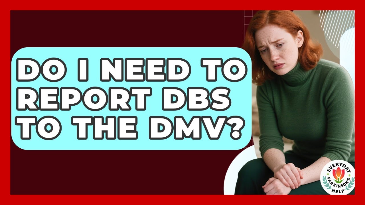 Do I Need To Report DBS To The DMV? - Everyday Parkinsons Help