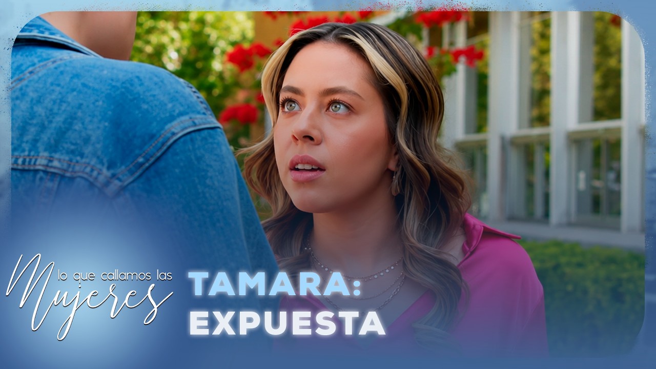 Lo Que Callamos Las Mujeres | Tamara: Expuesta
