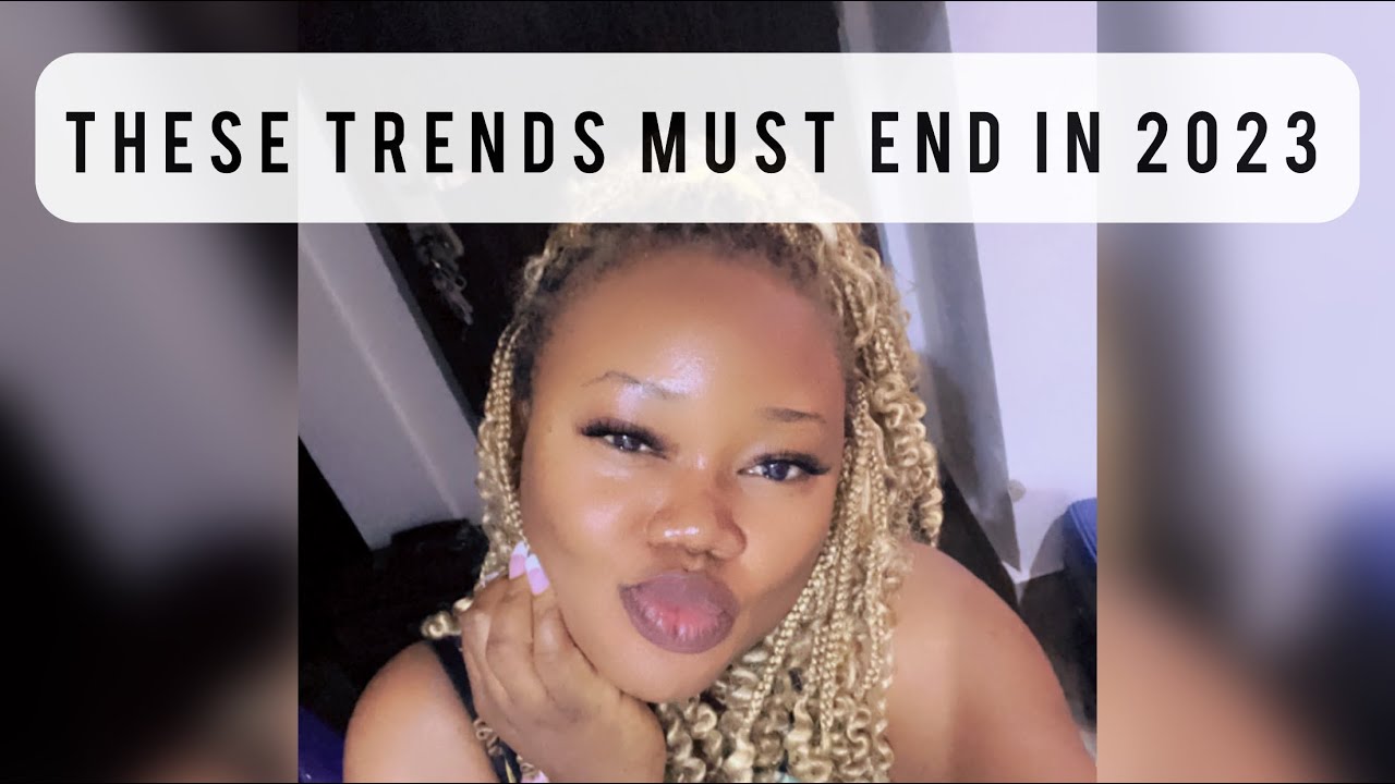 Trends that must d!e in 2023! ~ End these trends Now