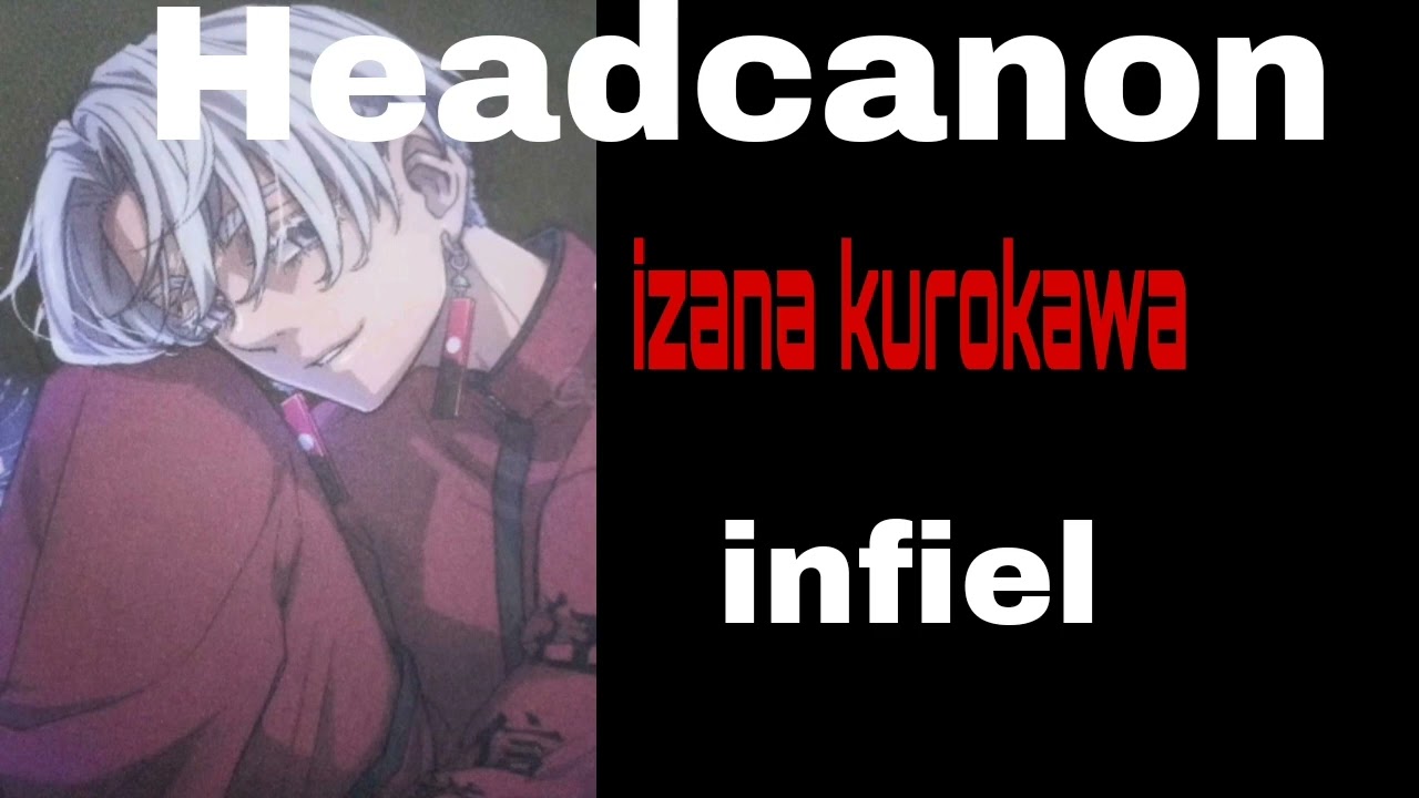 Headcanon//Izana Kurokawa 