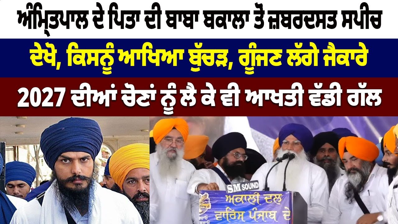 Amritpal ਦੇ ਪਿਤਾ ਦੀ ਬਾਬਾ ਬਕਾਲਾ ਤੋਂ ਜ਼ਬਰਦਸਤ ਸਪੀਚ, ਦੇਖੋ, ਕਿਸਨੂੰ ਆਖਿਆ ਬੁੱਚੜ, ਗੂੰਜਣ ਲੱਗੇ ਜੈਕਾਰੇ