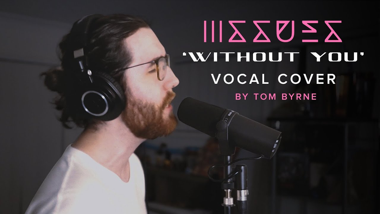 ISSUES - Without You | Vocal Cover By Tom Byrne