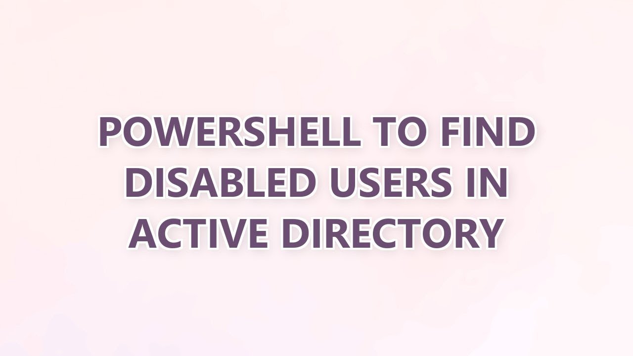 Powershell to find disabled users in Active Directory (3 SOLUTIONS!!)