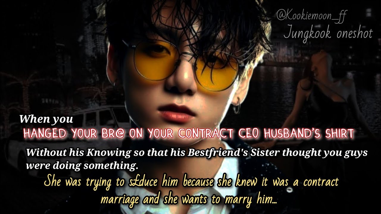 Jungkook ff | When You Hanged Your Br@ On Your Contract CEO Husband After His Bestfriend's Sister-