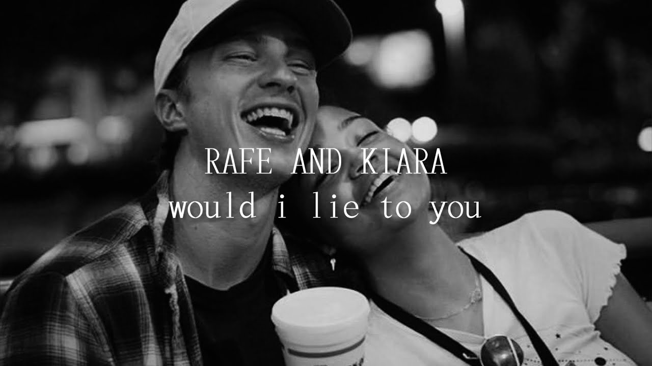 Rafe and Kiara || “Tell me would I lie to you.”