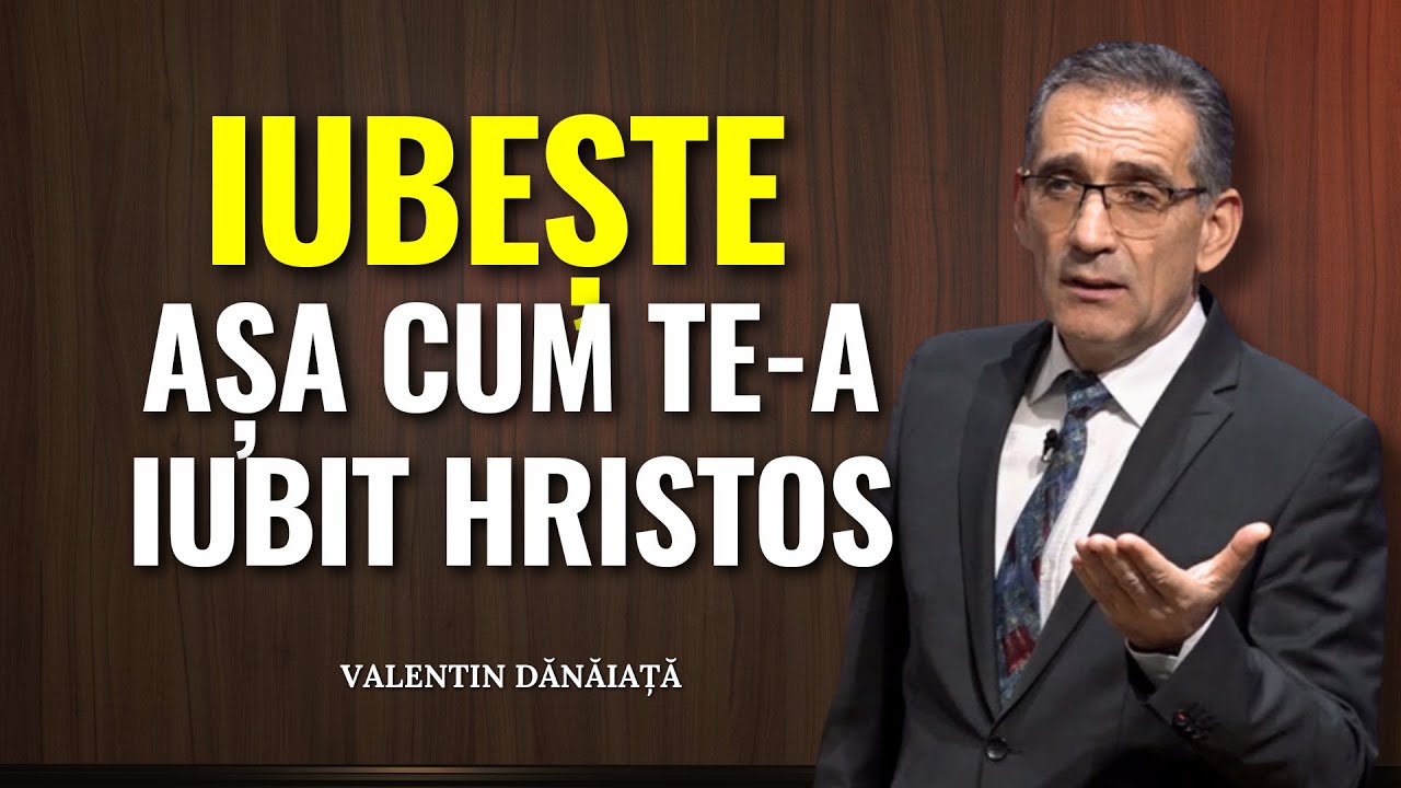 Valentin Dănăiață - Iubește așa cum te-a iubit Hristos! - predici creștine
