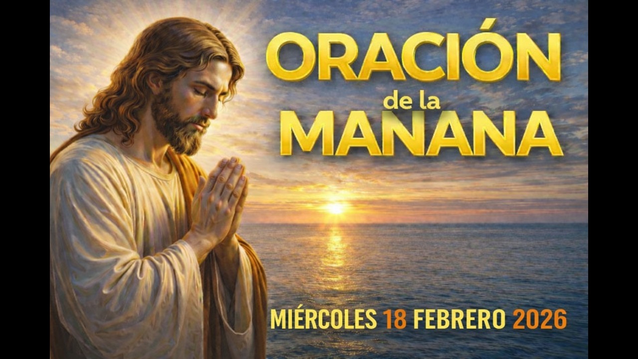 Oración de la Mañana Hoy Miércoles 18 de Febrero de 2026