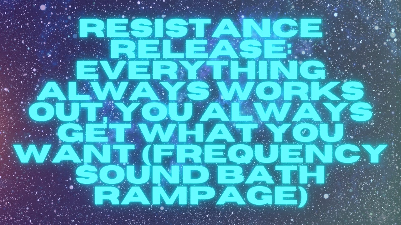 resistance release &mdash; everything always works out, you always get what you want