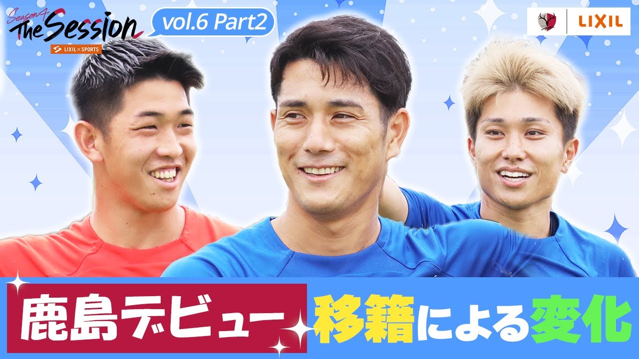 【LIXIL】鹿島アントラーズ The Session Season4 〜『鹿島デビュー』移籍による変化〜 早川友基選手×知念慶選手×樋口雄太選手