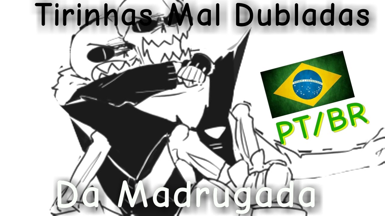Tirinhas Mal Dubladas da Madrugada #8 [Especial Sans e Papyrus]
