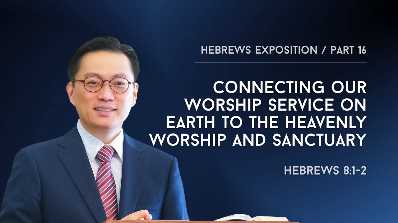 [Hebrews 8:1-2] Connecting Our Worship Service On Earth To The Heavenly Worship And Sanctuary