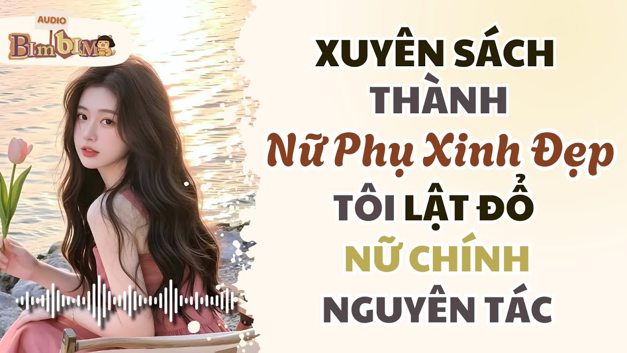 Full audio | Xuyên Sách Thành Nữ Phụ Xinh Đẹp, Tôi Lật Đổ Nữ Chính Nguyên Tác | Bim Bim Audio
