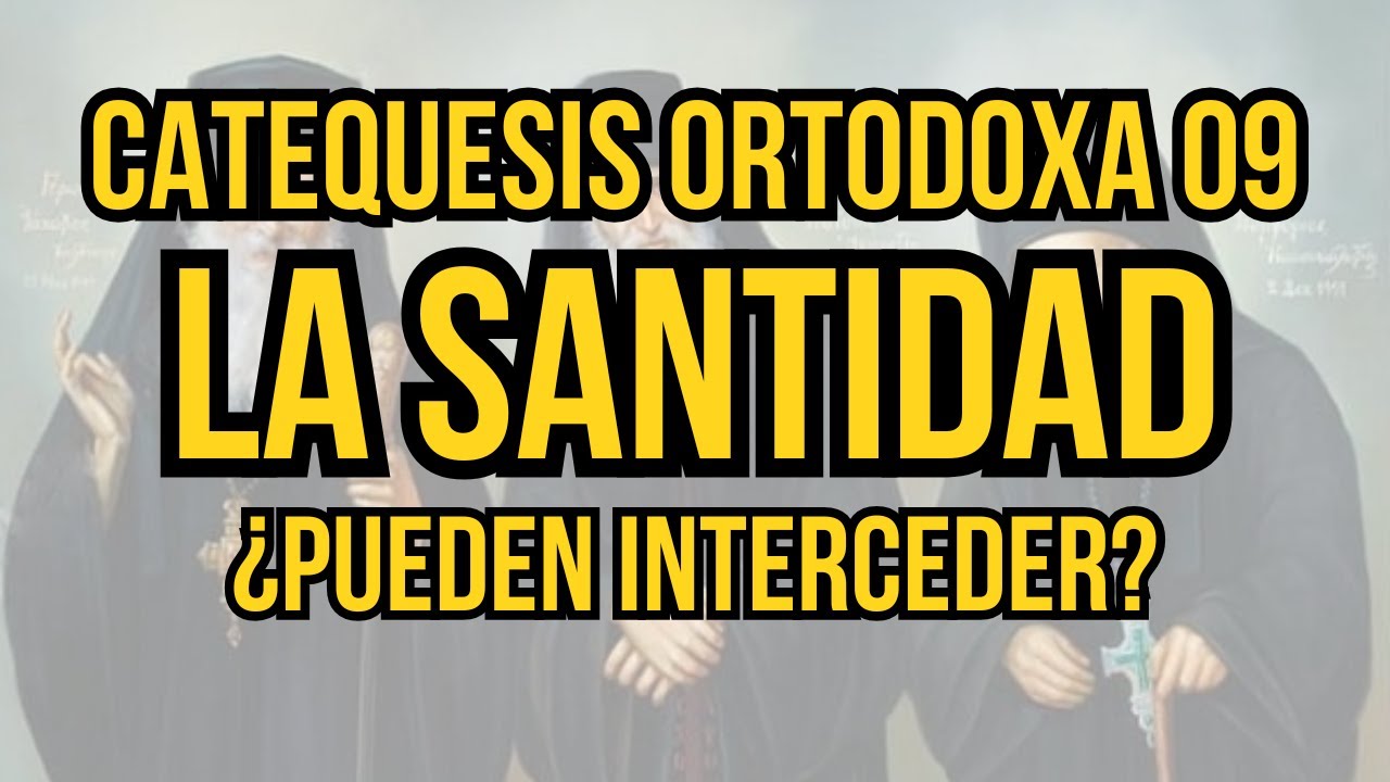 ¿Qué es la santidad iglesia ortodoxa? - Catequesis Ortodoxa 09