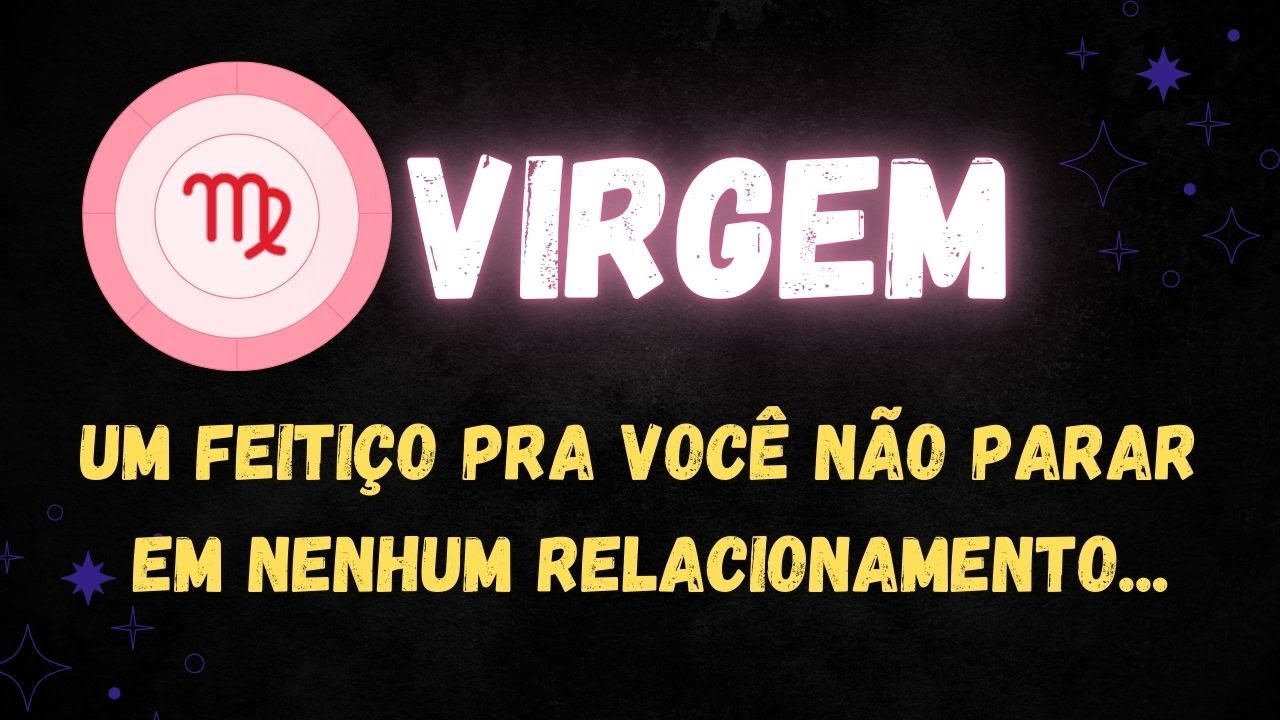 ♍️VIRGEM😡UM FEITIÇO PRA VOCÊ NÃO PARAR EM NENHUM RELACIONAMENTO...