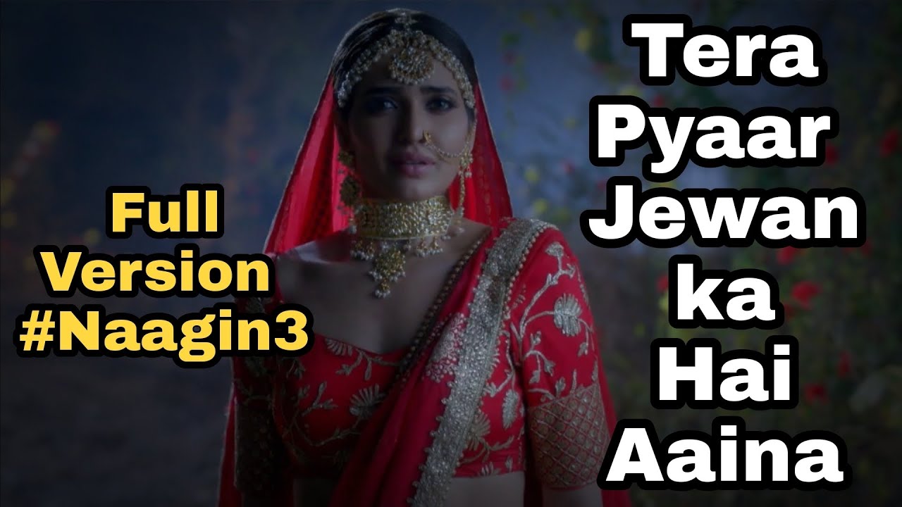 Naagin 3 Title Song Tera Pyaar Jeevan ka hai aaina Full Version