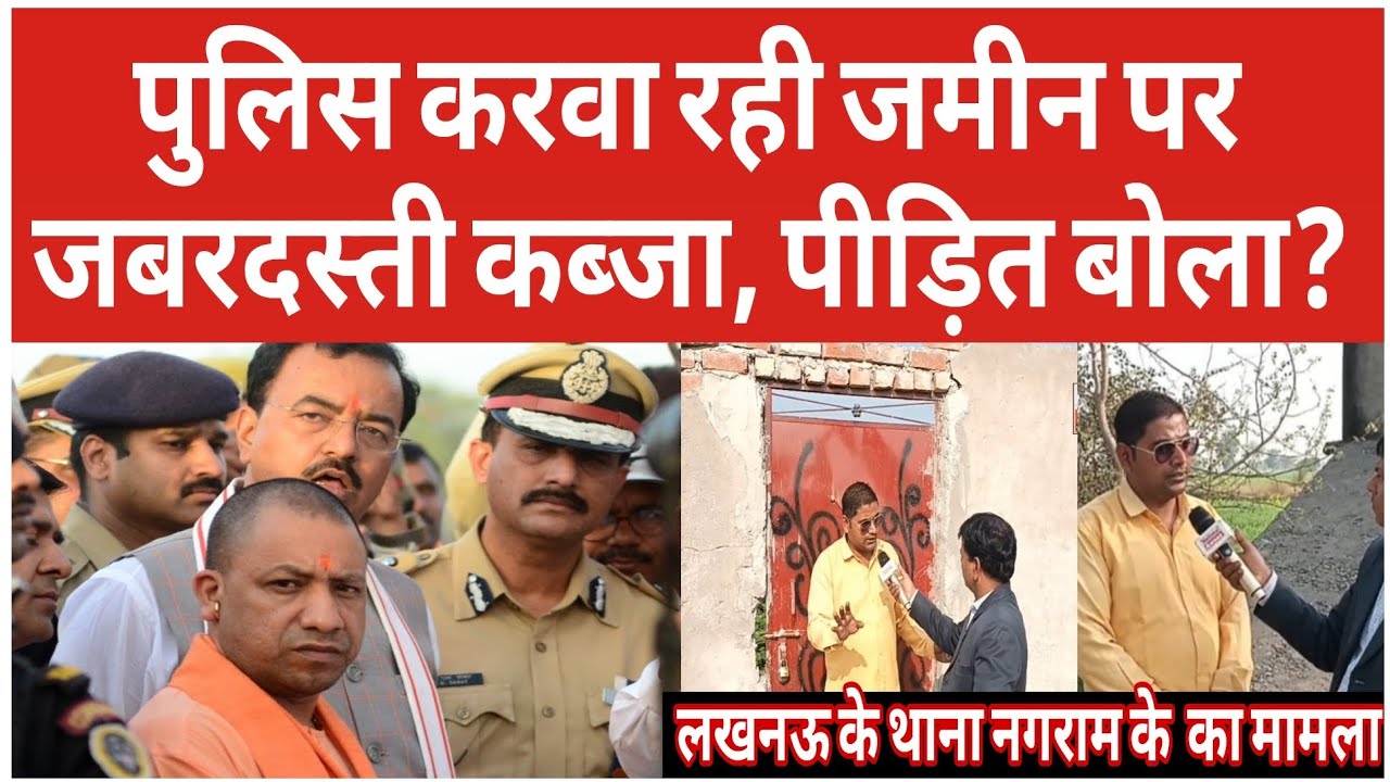 Lucknow नगराम पुलिस करवा रही जमीन पर कब्जा,पीड़ित का गंभीर आरोप? नहीं दर्ज हुई FIR | CM Yogi 