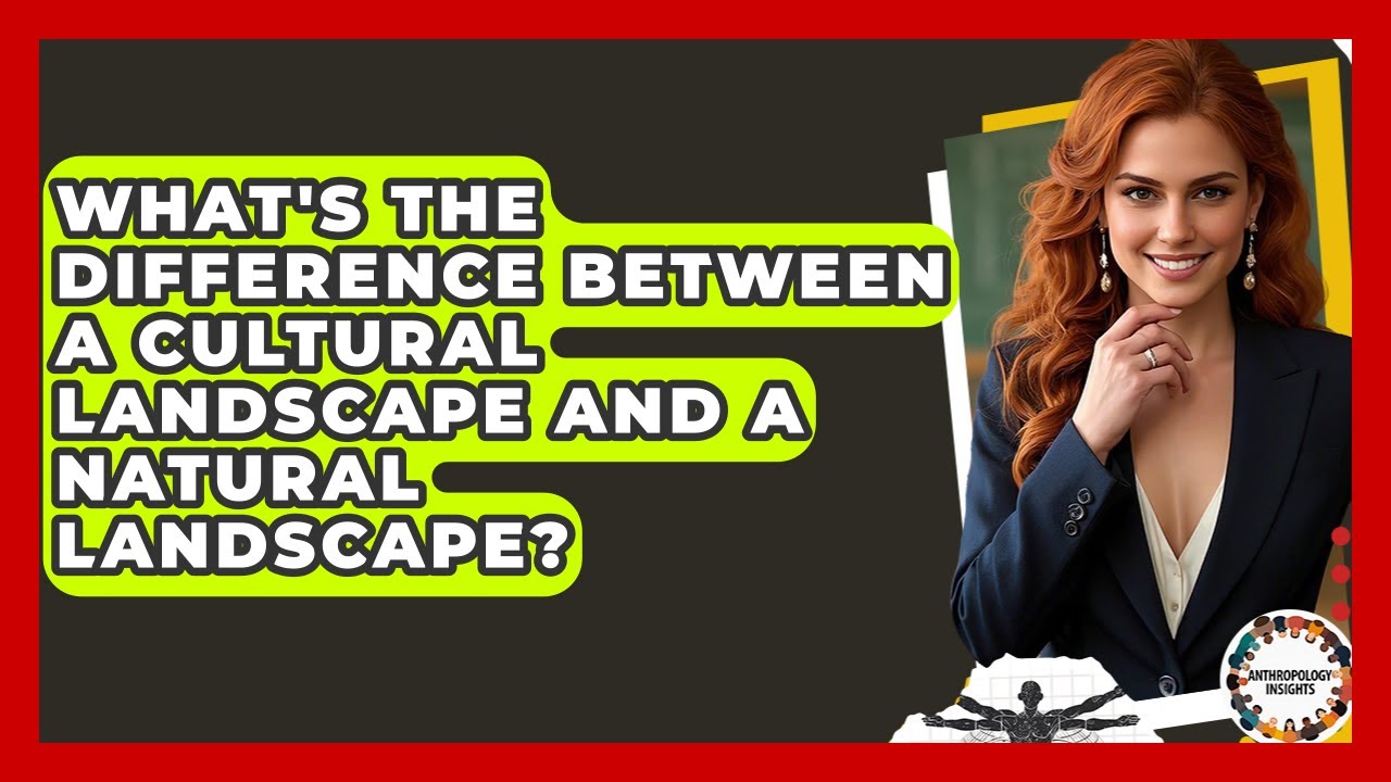 What's The Difference Between A Cultural Landscape And A Natural Landscape? - Anthropology Insights