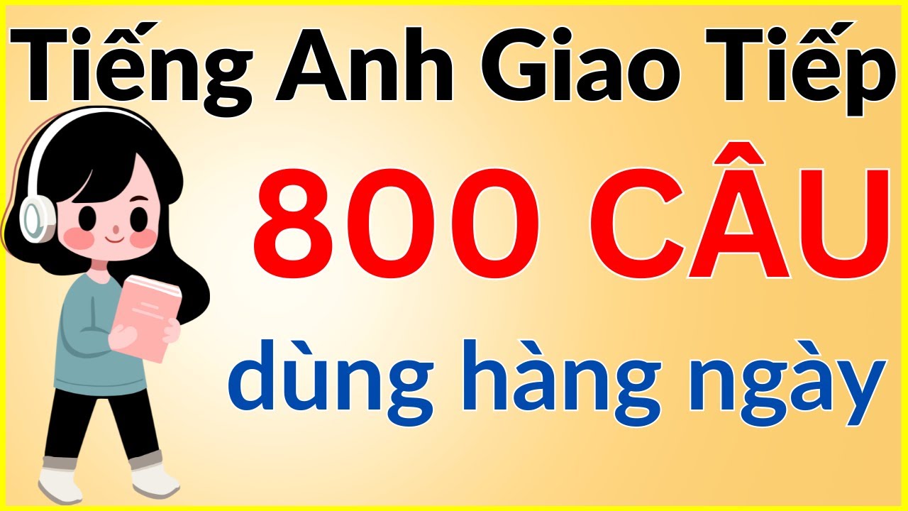 800 câu tiếng Anh giao tiếp dùng hàng ngày