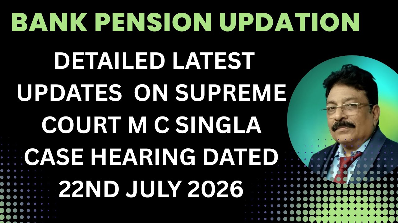 BANK PENSION UPDATION -LATEST UPDATES ON SUPREME COURT M C SINGLA CASE HEARING DATED 22ND JULY 2026!