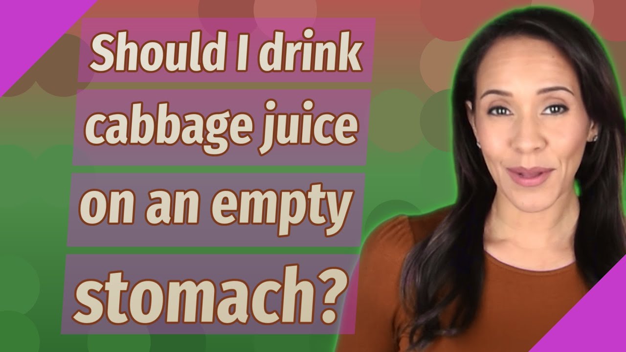 Should I drink cabbage juice on an empty stomach?