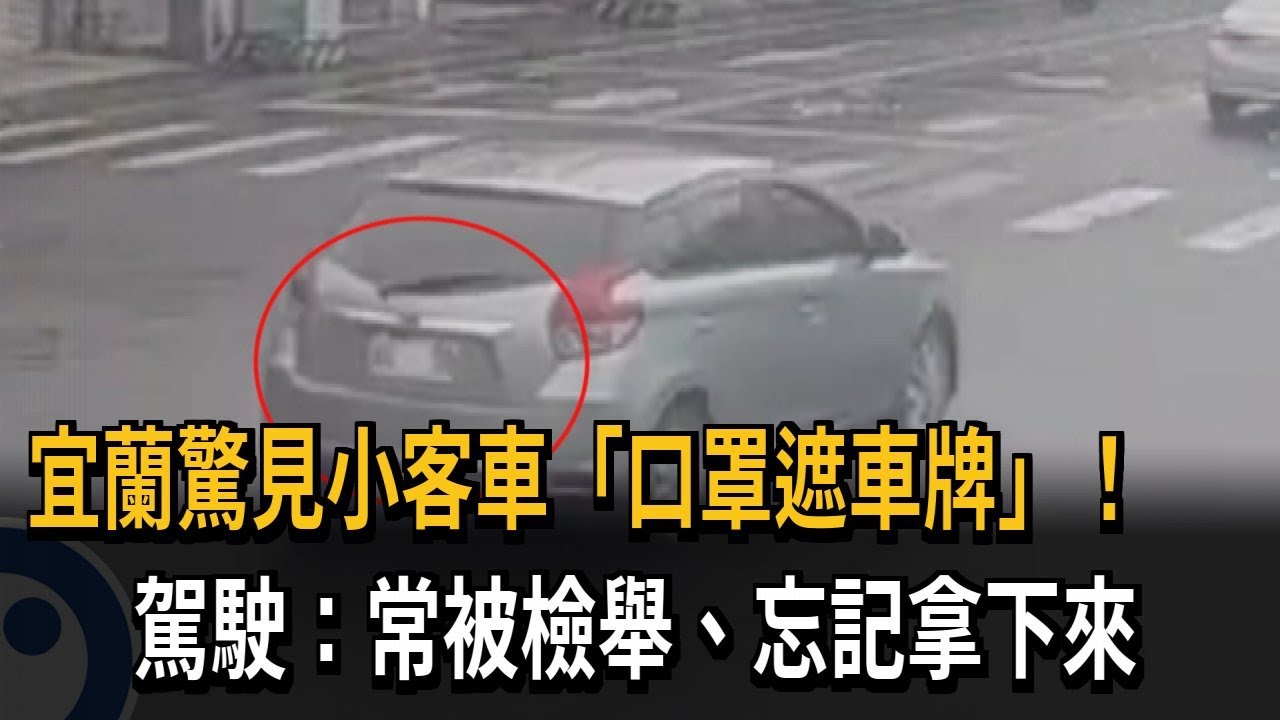 宜蘭驚見小客車「口罩遮車牌」！　　駕駛：常被檢舉、忘記拿下來－民視新聞