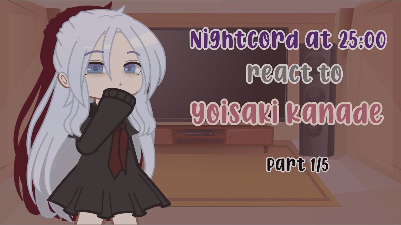 Nightcord at 25:00 react to Yoisaki Kanade | Part 1/5 | GCRV | Project SEKAI