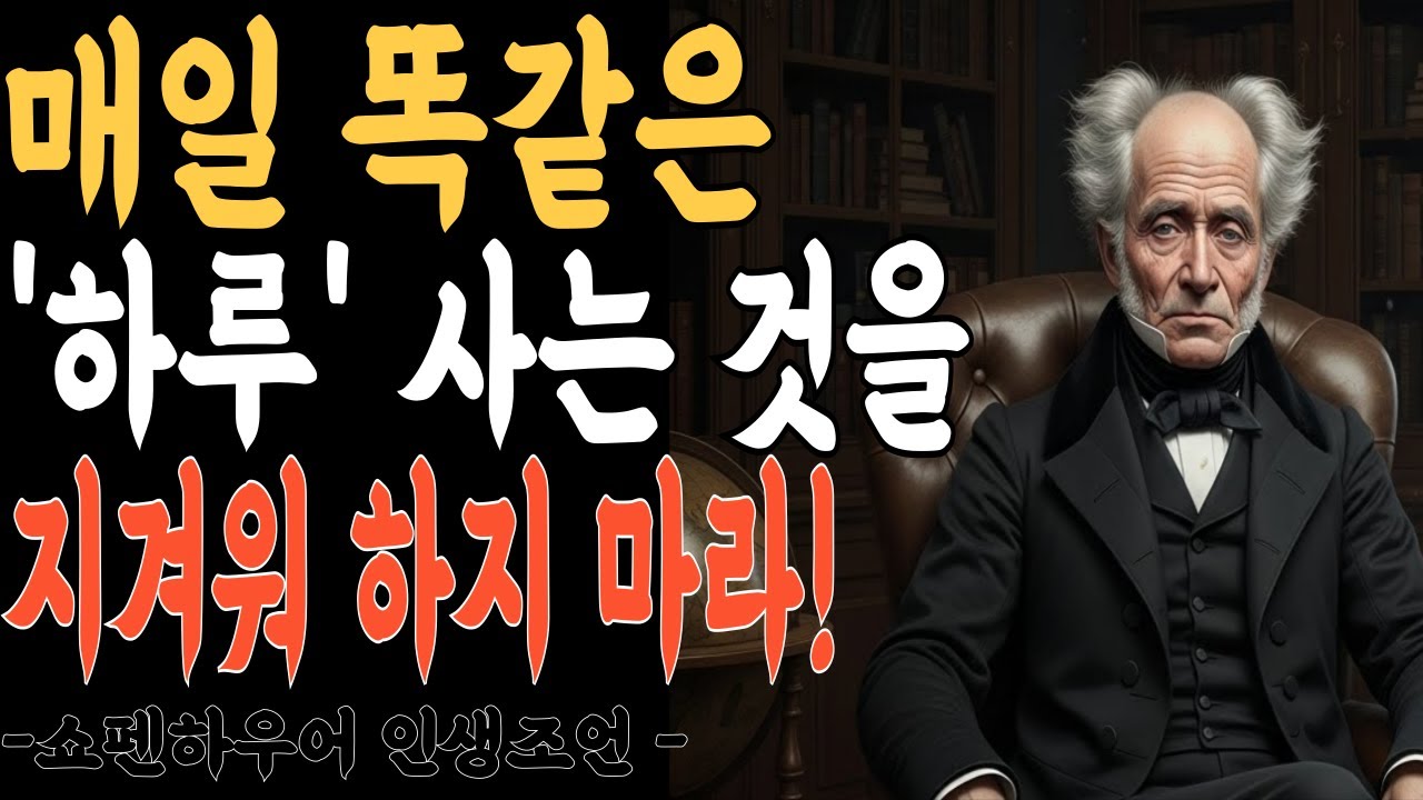 매일 똑같은 하루를 사는 것을 지겨워하지 마라 l 쇼펜하우어가 말하는  단조로운 삶'의 위대한 가치  | 지혜롭고 현명한 인간관계 조언 | 인생 | 명언 | 마음 | 행복